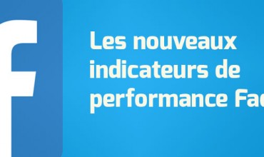 Les nouveaux indicateurs de performance sur Facebook