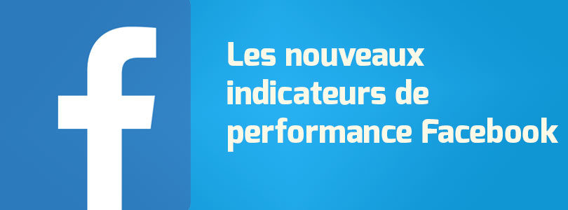 Les nouveaux indicateurs de performance sur Facebook