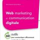 Web marketing et communication digitale – 60 outils pour communiquer efficacement auprès de ses cibles