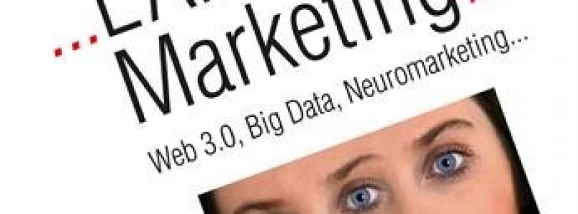 Tout savoir sur… L’Absolu Marketing: Web 3.0, Big Data, Neuromarketing…