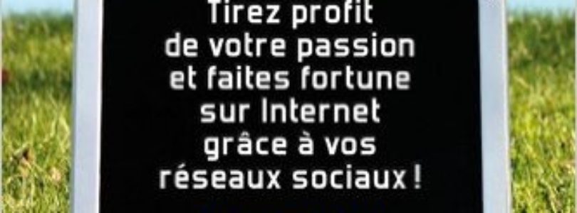 Passion.Web : Tirez profit de votre passion et faites fortune sur internet grâce à vos réseaux sociaux !
