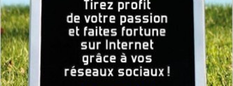 Passion.Web : Tirez profit de votre passion et faites fortune sur internet grâce à vos réseaux sociaux !