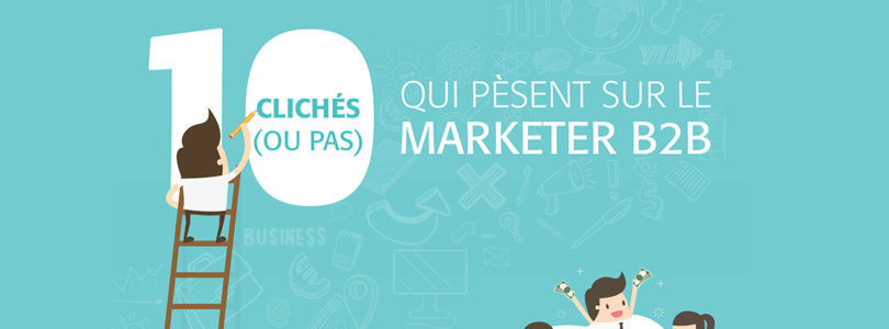 [Infographie] Les 10 clichés qui pèsent sur le marketer B2B selon le CMIT